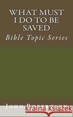 What Must I Do to be Saved: Bible Topic Series