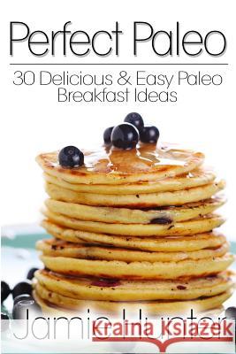 Perfect Paleo: 30 Delicious & Easy Paleo Breakfast Ideas