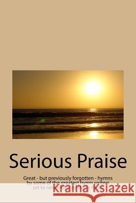 Serious Praise: Great - but previously forgotten - hymns by some of the greatest hymn writers set to new music by Harry Hicks