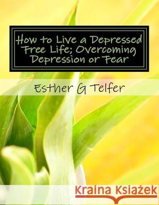 How to Live a Depressed Free Life; Overcoming Depression or Fear: Theories That Helps With Depression; Based on Research