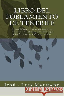 Libro del Poblamiento de Tenerife: Estudio del Manuscrito de Don Juan Pérez Santos Y Don José María de Las Casas López Sobre Libros Parroquiales Y Esc