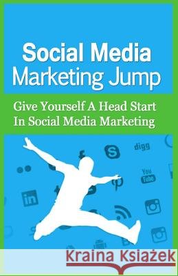 Social Media Marketing Jump: Give Yourself A Head Start In Social Media Marketing