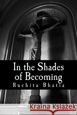 In the Shades of Becoming: The heart and soul of an adolecense's experience. The breaking and tearing of teenager's reality as they step forthe i