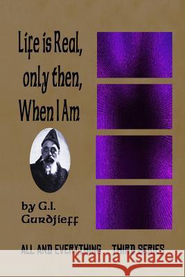 Life is Real, Only Then, When I Am: All and Everything: Third Series