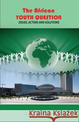 The African Youth Question: Issues, Actors and Solutions
