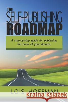 The Self-Publishing Roadmap: The step-by-step guide for publishing the book of your dreams