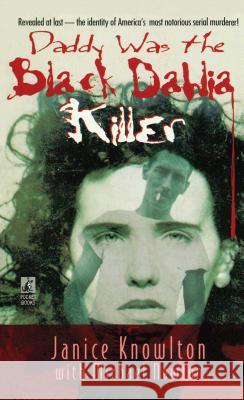 Daddy Was the Black Dahlia Killer: The Identity of America's Most Notorious Serial Murderer--Revealed at Last