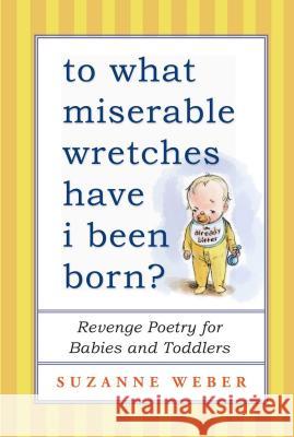 To What Miserable Wretches Have I Been Born?: Revenge Poetry for Babies and Toddlers