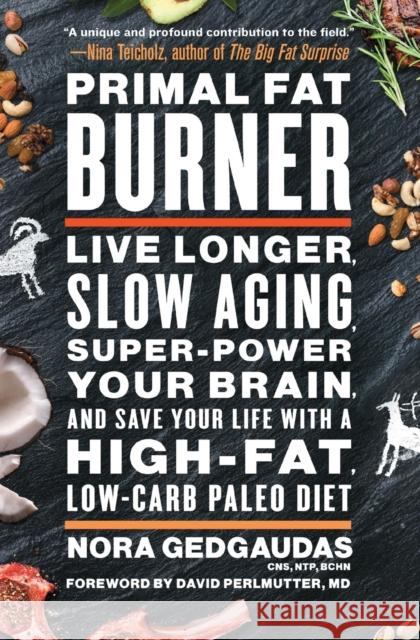 Primal Fat Burner: Live Longer, Slow Aging, Super-Power Your Brain, and Save Your Life with a High-Fat, Low-Carb Paleo Diet