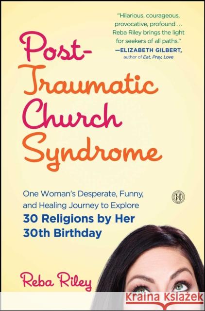 Post-Traumatic Church Syndrome: One Woman's Desperate, Funny, and Healing Journey to Explore 30 Religions by Her 30th Birthday