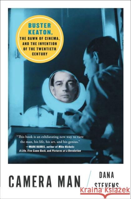 Camera Man: Buster Keaton, the Dawn of Cinema, and the Invention of the Twentieth Century