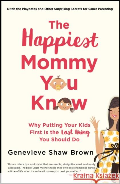 The Happiest Mommy You Know: Why Putting Your Kids First Is the Last Thing You Should Do