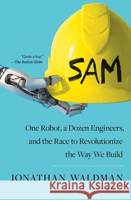 Sam: One Robot, a Dozen Engineers, and the Race to Revolutionize the Way We Build