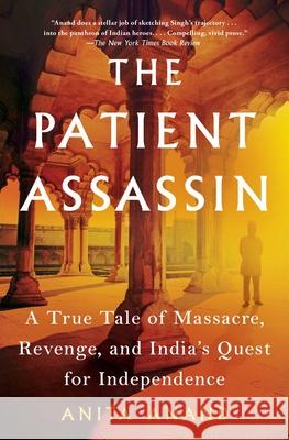 The Patient Assassin: A True Tale of Massacre, Revenge, and India's Quest for Independence