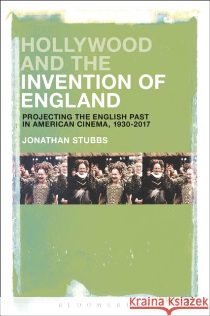 Hollywood and the Invention of England: Projecting the English Past in American Cinema, 1930-2017