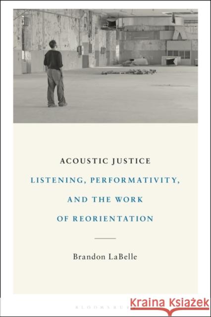 Acoustic Justice: Listening, Performativity, and the Work of Reorientation