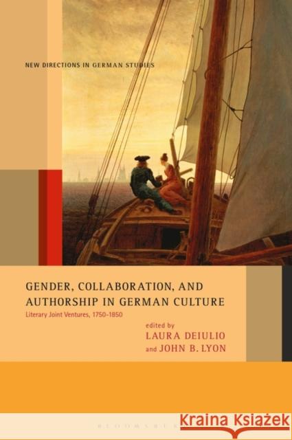 Gender, Collaboration, and Authorship in German Culture: Literary Joint Ventures, 1750-1850