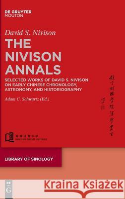 The Nivison Annals: Selected Works of David S. Nivison on Early Chinese Chronology, Astronomy, and Historiography