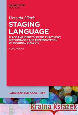 Staging Language: Place and Identity in the Enactment, Performance and Representation of Regional Dialects