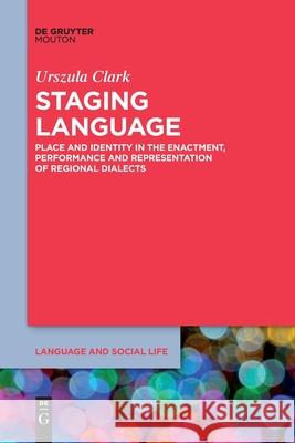 Staging Language: Place and Identity in the Enactment, Performance and Representation of Regional Dialects