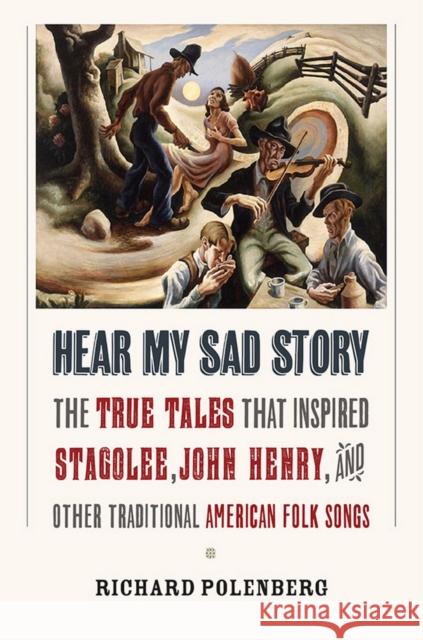 Hear My Sad Story: The True Tales That Inspired Stagolee, John Henry, and Other Traditional American Folk Songs