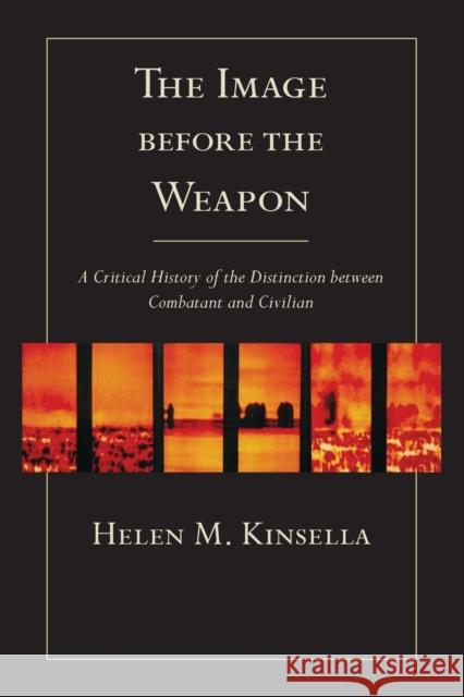 The Image Before the Weapon: A Critical History of the Distinction Between Combatant and Civilian