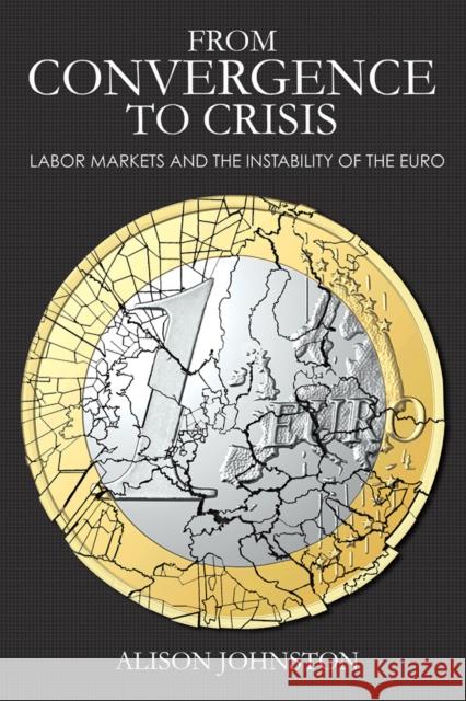 From Convergence to Crisis: Labor Markets and the Instability of the Euro