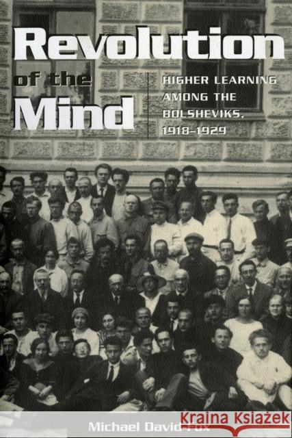 Revolution of the Mind: Higher Learning Among the Bolsheviks, 1918-1929