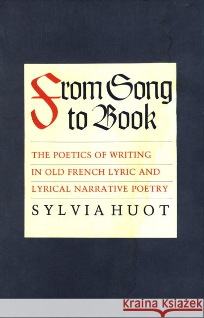 From Song to Book: The Poetics of Writing in Old French Lyric and Lyrical Narrative Poetry