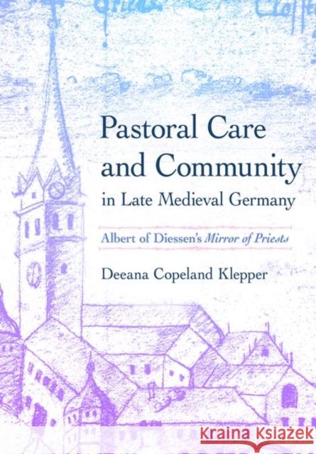 Pastoral Care and Community in Late Medieval Germany: Albert of Diessen's Mirror of Priests