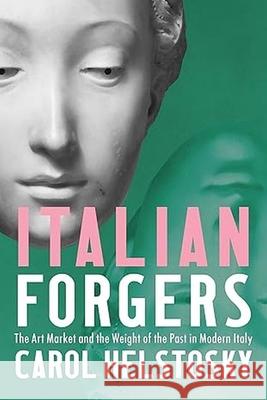 Italian Forgers: The Art Market and the Weight of the Past in Modern Italy