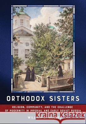 Orthodox Sisters: Religion, Community, and the Challenge of Modernity in Imperial and Early Soviet Russia