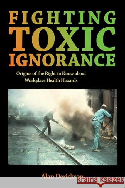 Fighting Toxic Ignorance: Origins of the Right to Know about Workplace Health Hazards