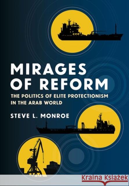 Mirages of Reform: The Politics of Elite Protectionism in the Arab World