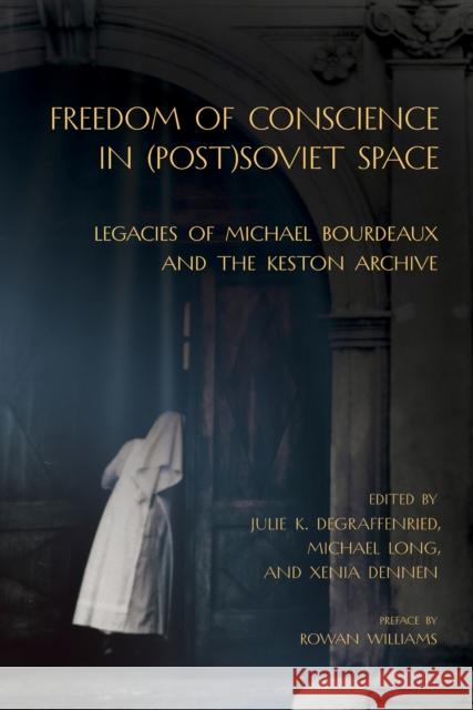 Freedom of Conscience in (Post)Soviet Space: Legacies of Michael Bourdeaux and the Keston Archive