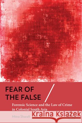 Fear of the False: Forensic Science and the Law of Crime in Colonial South Asia