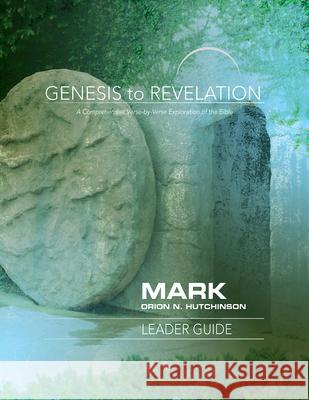 Genesis to Revelation: Mark Leader Guide: A Comprehensive Verse-By-Verse Exploration of the Bible