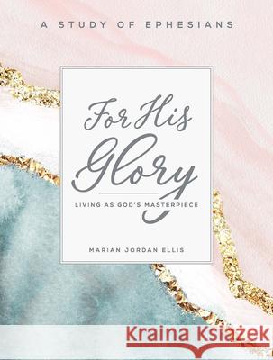 For His Glory - Women's Bible Study Participant Workbook: Living as God's Masterpiece