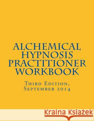 Alchemical Hypnosis Practitioner Workbook: Third Edition - September 2014