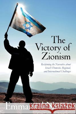 The Victory of Zionism: Reclaiming the Narrative about Israel's Domestic, Regional, and International Challenges