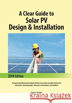 A Clear Guide to Solar PV Design & Installation: A step-by-step illustrated textbook written in an easily accessible manner for contractors, businessp