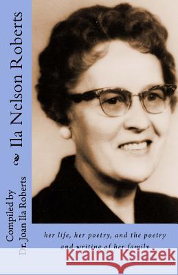 Ila Nelson Roberts: her life, her poetry, and the poetry and writing of her family