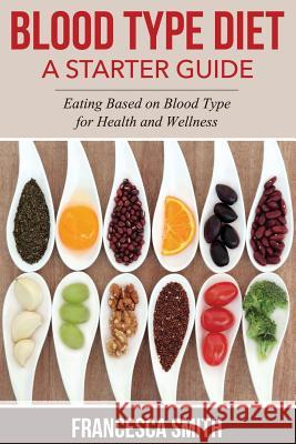 Blood Type Diet: A Starter Guide: Eating Based on Blood Type for Health and Wellness