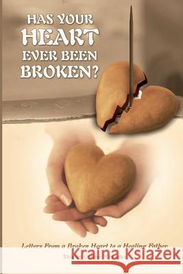 Has Your Heart Ever Been Broken?: Letters From a Broken Heart to a Healing Father.