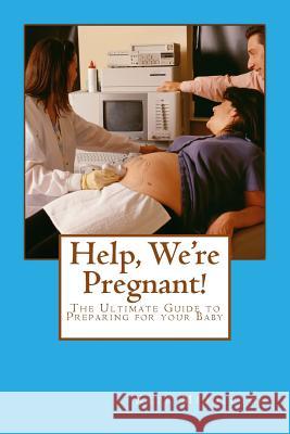 Help, We're Pregnant!: The Ultimate Guide to Preparing for your Baby