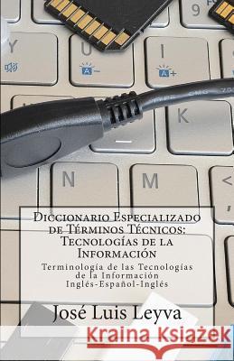 Diccionario Especializado de Términos Técnicos: Tecnologías de la Información: Terminología de Tecnologías de la Información Inglés-Español-Inglés