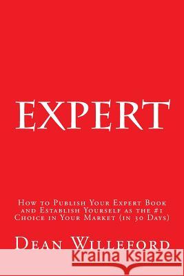 Expert: How to Publish Your Expert Book and Establish Yourself as the #1 Choice in Your Market (in 30 Days)