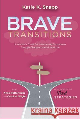 Brave Transitions: A Woman's Guide for Maintaining Composure Through Changes in Work and Life