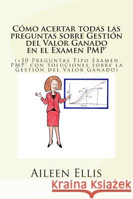 Cómo acertar todas las preguntas sobre Gestión del Valor Ganado en el Examen PMP(R): (+50 Preguntas Tipo Examen PMP(R) con Soluciones sobre la Gestión