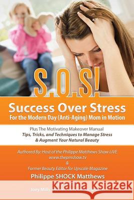 S.O.S! Success Over Stress For the Modern Day (Anti-Aging) Mom in Motion!: Plus The Motivating Makeover Manual